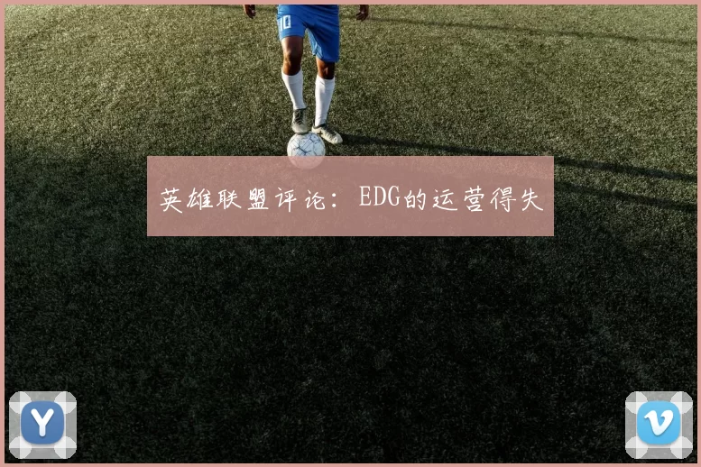英雄联盟评论：EDG的运营得失
